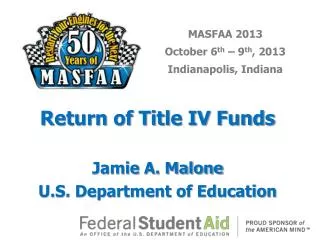 Return of Title IV Funds Jamie A. Malone U.S. Department of Education