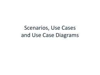 Scenarios, Use Cases and Use Case Diagrams
