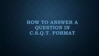 How to ANSWER a QUESTION IN C.S.Q.T. FORMAT
