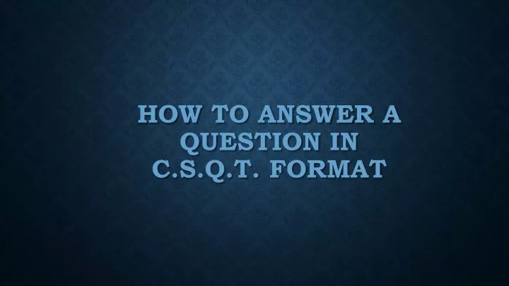 how to answer a question in c s q t format