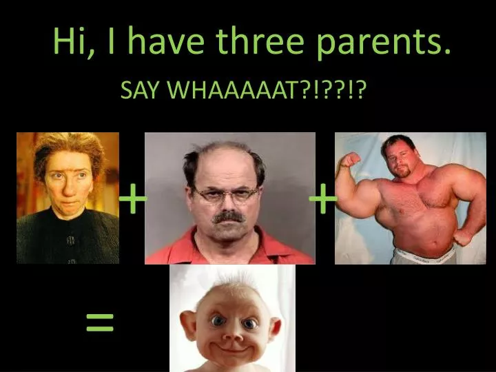 hi i have three parents