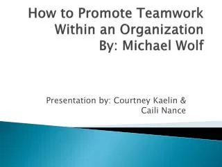 How to Promote Teamwork Within an Organization By: Michael Wolf