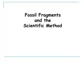 Fossil Fragments and the Scientific Method
