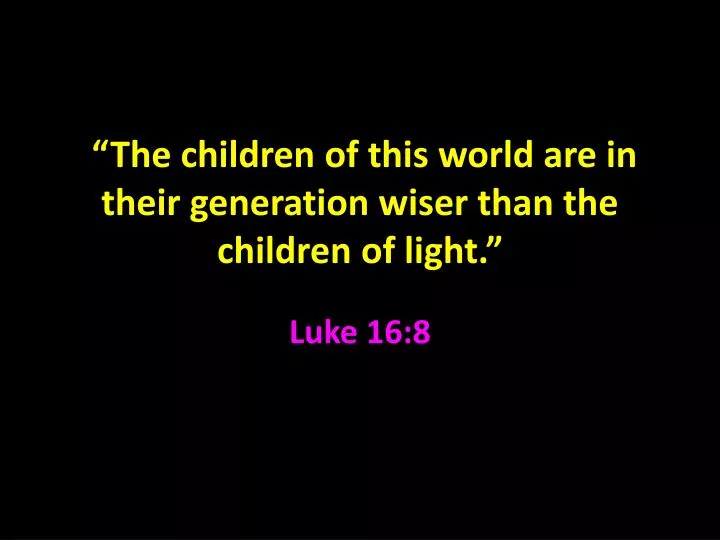 the children of this world are in their generation wiser than the children of light