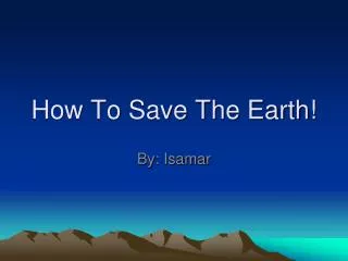 How To Save The Earth!