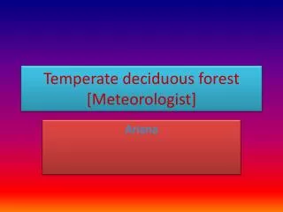 T emperate deciduous forest [Meteorologist]