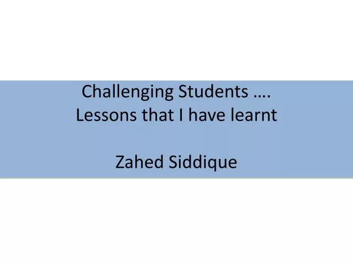challenging students lessons that i have learnt zahed siddique