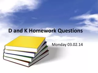 D and K Homework Questions