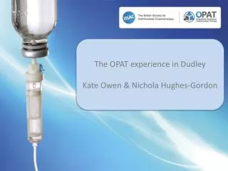 The OPAT experience in Dudley Kate Owen &amp; Nichola Hughes-Gordon