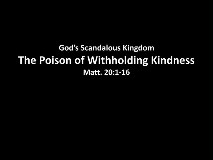 god s scandalous kingdom the poison of withholding kindness matt 20 1 16