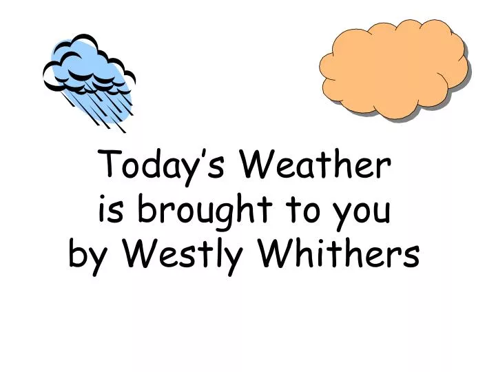 today s weather is brought to you by westly whithers