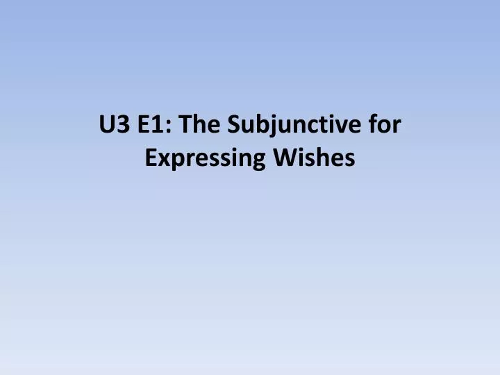 u3 e1 the subjunctive for expressing wishes