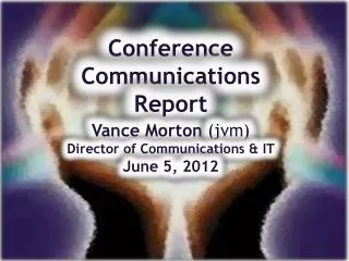 Conference Communications Report Vance Morton (jvm) Director of Communications &amp; IT June 5, 2012