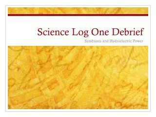 Science Log One Debrief