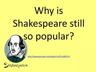 Why is Shakespeare still so popular? youtube/watch?v=87cLyBR1JTo