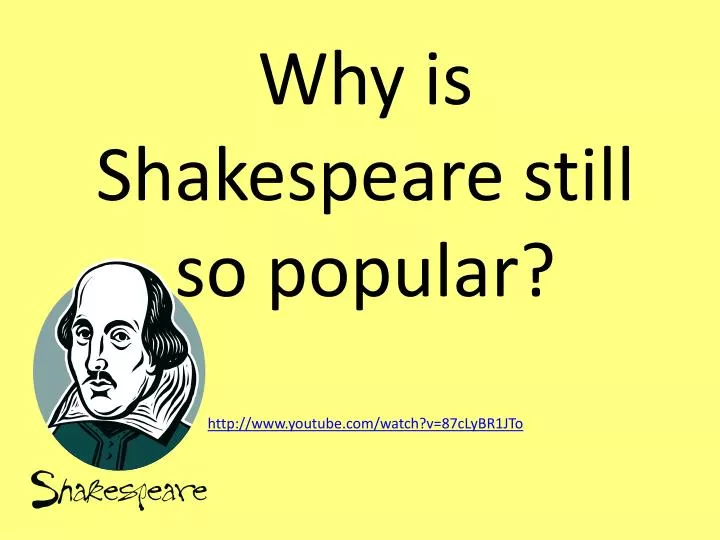 why is shakespeare still so popular http www youtube com watch v 87clybr1jto