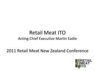 Retai l Meat ITO Acting Chief Executive Martin Eadie 2011 Retail Meat New Zealand Conference