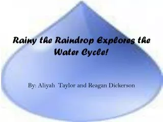 Rainy the Raindrop Explores the Water Cycle! By: Aliyah Taylor and Reagan Dickerson