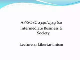 AP/SOSC 2340/2349 6.o Intermediate Business &amp; Society Lecture 4: Libertarianism