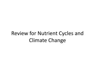 Review for Nutrient Cycles and Climate Change