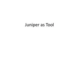 Juniper as Tool