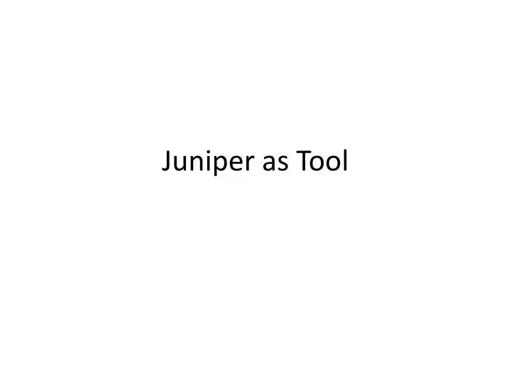 juniper as tool