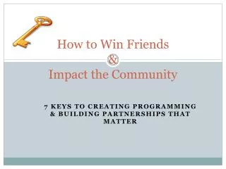 How to Win Friends &amp; Impact the Community