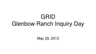 GRID Glenbow Ranch Inquiry Day May 29, 2013