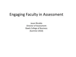 Engaging Faculty in Assessment Jason Rinaldo Director of Assessment Rawls College of Business