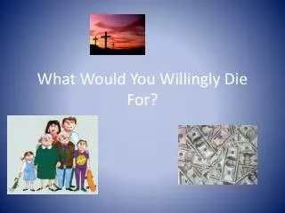 What Would You Willingly Die For?