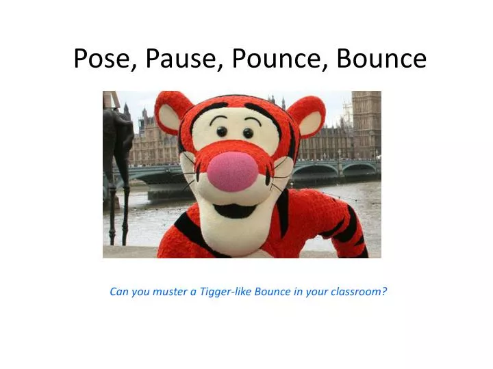 pose pause pounce bounce