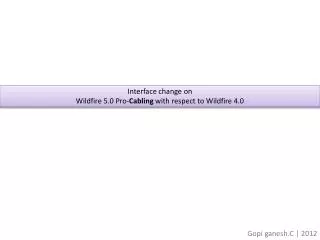Interface change on Wildfire 5.0 Pro- Cabling with respect to Wildfire 4.0