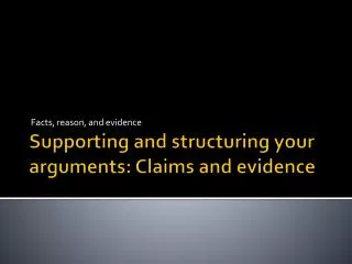 Supporting and structuring your arguments: Claims and evidence