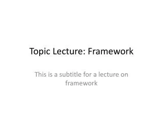 Topic Lecture: Framework