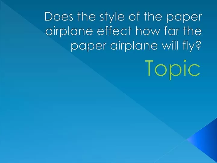 does the style of the paper airplane effect how far the paper airplane will fly