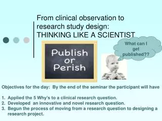 From clinical observation to research study design: THINKING LIKE A SCIENTIST