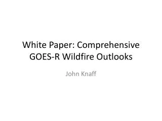 White Paper: Comprehensive GOES-R Wildfire Outlooks