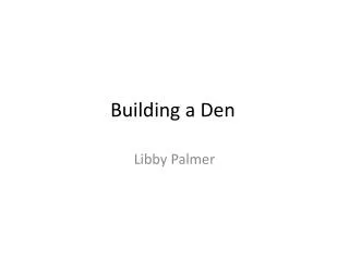 Building a Den