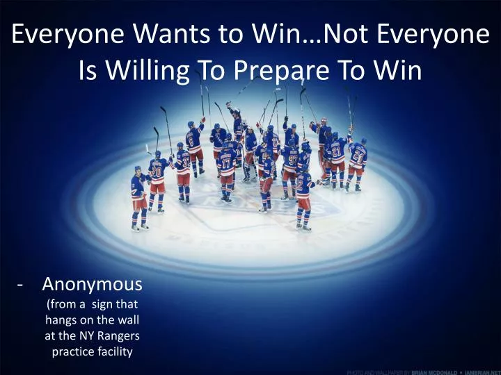 everyone wants to win not everyone is willing to prepare to win