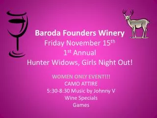 Baroda Founders Winery Friday November 15 th 1 st Annual Hunter Widows, Girls Night Out!