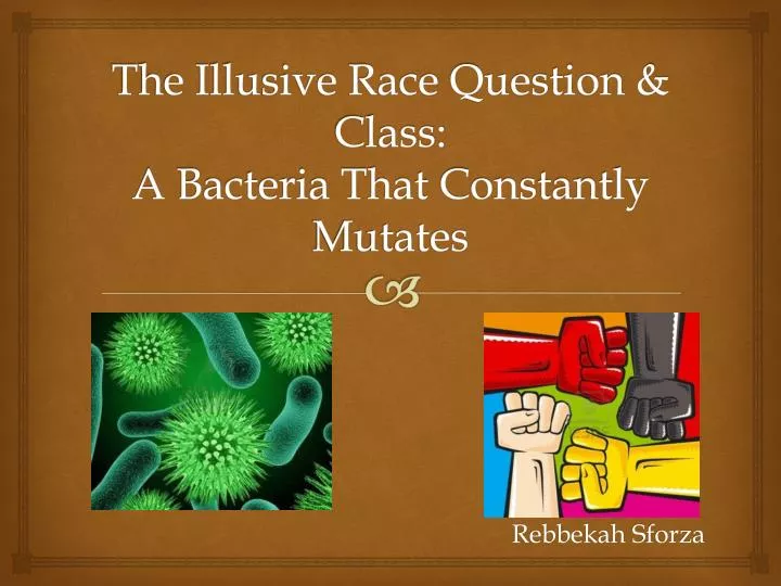 the illusive race question class a bacteria that constantly mutates