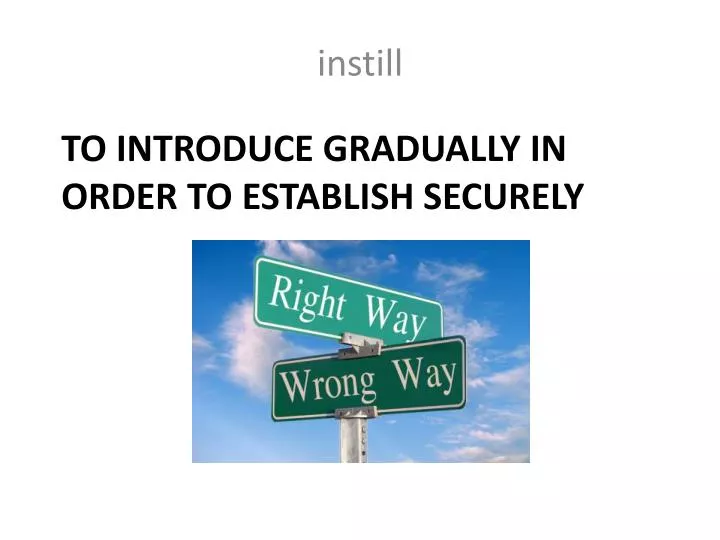 to introduce gradually in order to establish securely