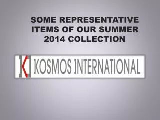 SOME REPRESENTATIVE ITEMS OF OUR SUMMER 2014 COLLECTION