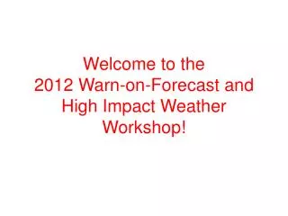 Welcome to the 2012 Warn-on-Forecast and High Impact Weather Workshop!