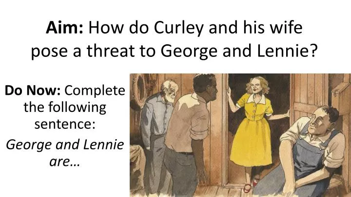 aim how do curley and his wife pose a threat to george and lennie