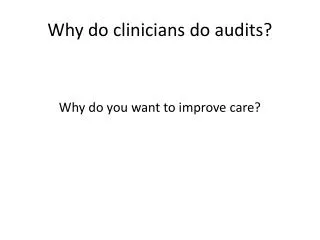 Why do clinicians do audits?