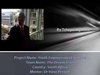 Project Name: Youth Empowerment Venture Team Name: The Dream Team Country: South Africa