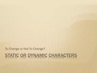 Static or Dynamic Characters