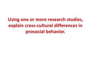 Using one or more research studies, explain cross-cultural differences in prosocial behavior.