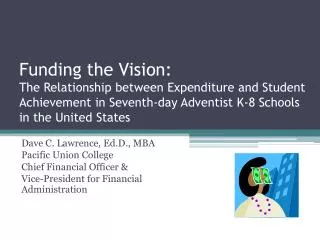 Dave C. Lawrence, Ed.D ., MBA Pacific Union College Chief Financial Officer &amp;